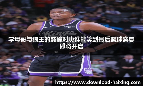 字母哥与狼王的巅峰对决谁能笑到最后篮球盛宴即将开启