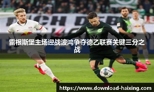 雷根斯堡主场迎战波鸿争夺德乙联赛关键三分之战