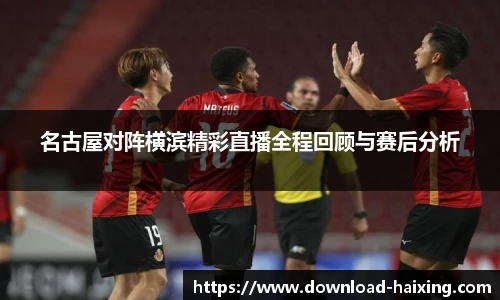 名古屋对阵横滨精彩直播全程回顾与赛后分析
