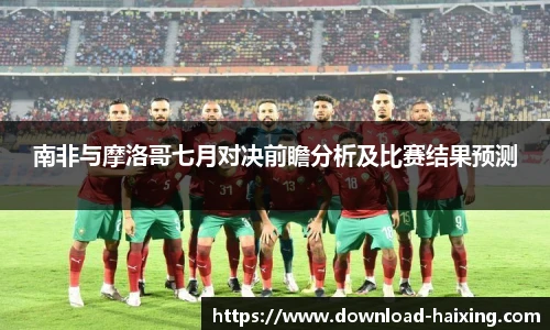 南非与摩洛哥七月对决前瞻分析及比赛结果预测